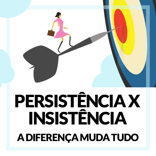 Persistência x Insistência: A diferença determina seus resultados!