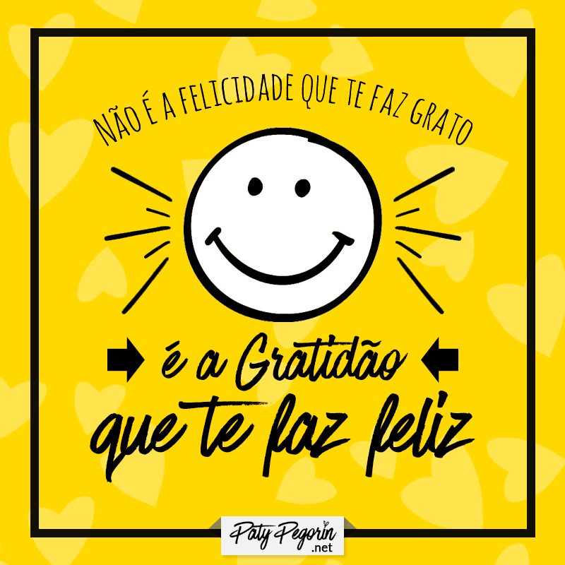 Frase - Gratidão - Não é a felicidade que te faz grato é a gratidão que te faz feliz
