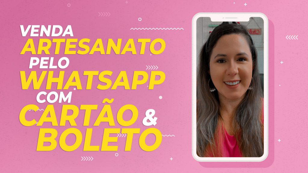 Como vender artesanato pelo whatsapp com cartão de crédito e boleto - Paty Pegorin